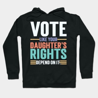 Vote Like Your Daughter’s Rights Depend On It v3 Hoodie
